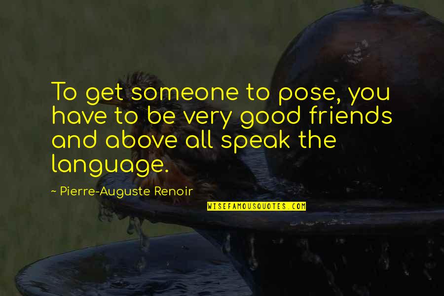 The Good Friends Quotes By Pierre-Auguste Renoir: To get someone to pose, you have to