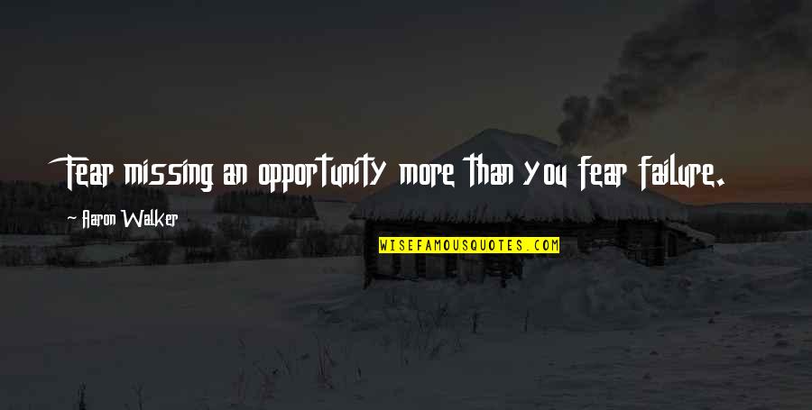 The Good Guy Never Winning Quotes By Aaron Walker: Fear missing an opportunity more than you fear The Good Guy Never Winning Quotes By Aaron Walker: Fear missing an opportunity more than you fear