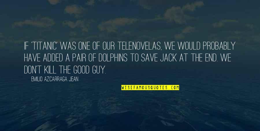 The Good Guy Quotes By Emilio Azcarraga Jean: If 'Titanic' was one of our telenovelas, we