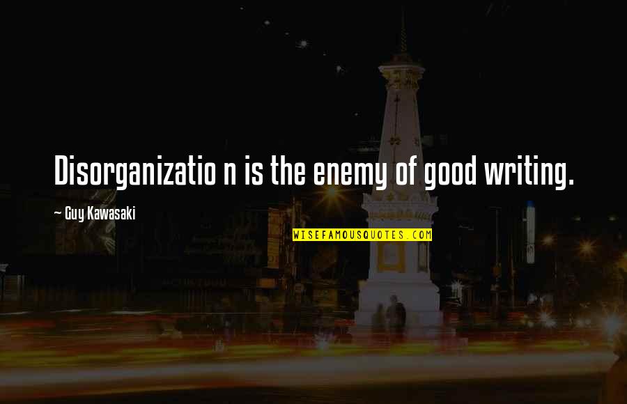 The Good Guy Quotes By Guy Kawasaki: Disorganizatio n is the enemy of good writing.
