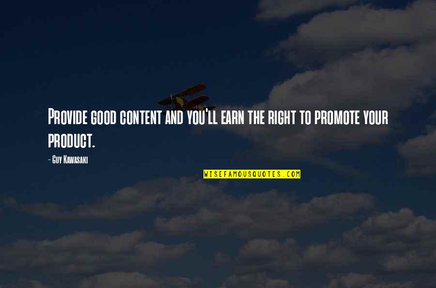The Good Guy Quotes By Guy Kawasaki: Provide good content and you'll earn the right
