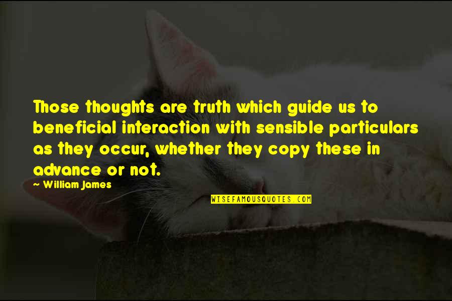 The Good Guy Winning Quotes By William James: Those thoughts are truth which guide us to