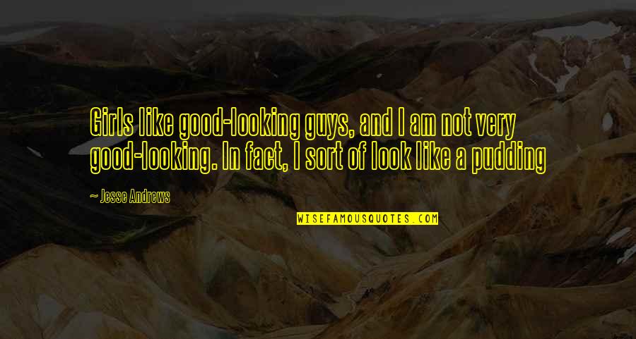 The Good Guys Funny Quotes By Jesse Andrews: Girls like good-looking guys, and I am not The Good Guys Funny Quotes By Jesse Andrews: Girls like good-looking guys, and I am not