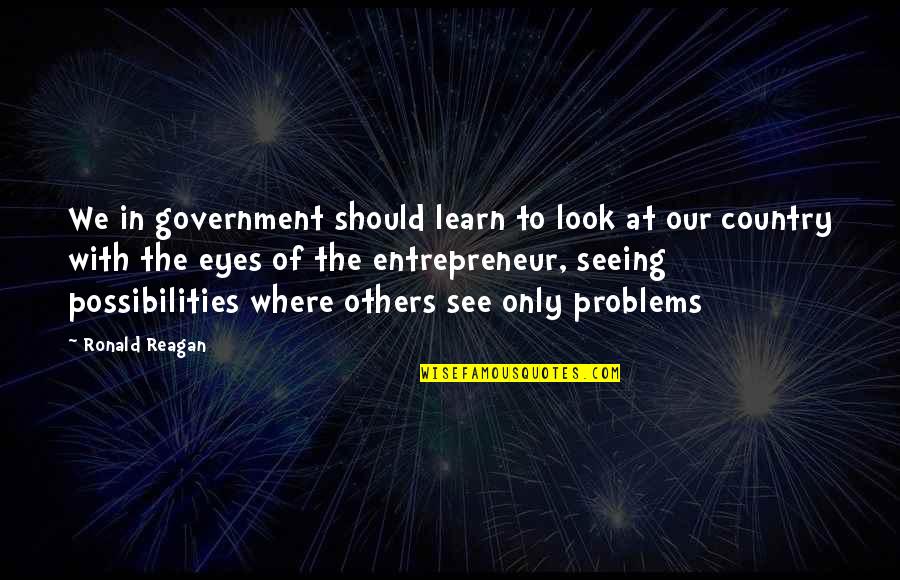 The Good Guys Funny Quotes By Ronald Reagan: We in government should learn to look at