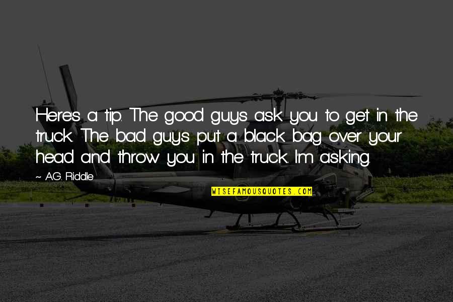The Good Guys Quotes By A.G. Riddle: Here's a tip. The good guys ask you