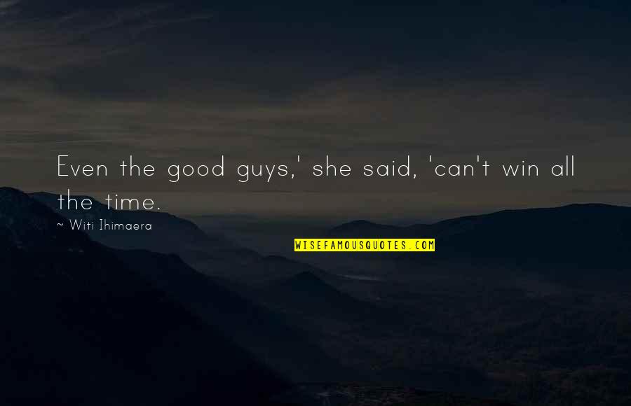 The Good Guys Quotes By Witi Ihimaera: Even the good guys,' she said, 'can't win