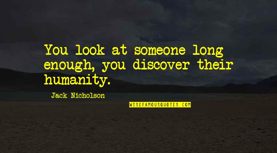 The Good In Humanity Quotes By Jack Nicholson: You look at someone long enough, you discover