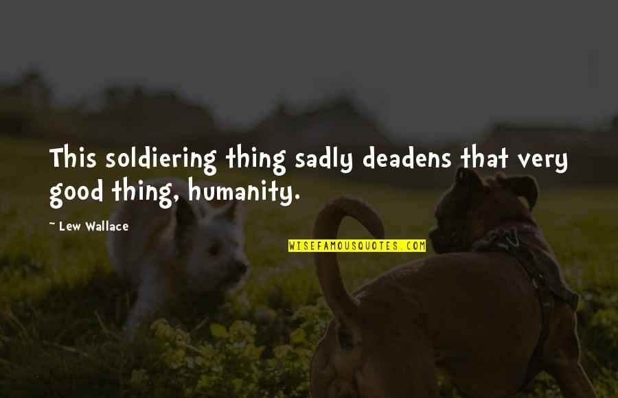 The Good In Humanity Quotes By Lew Wallace: This soldiering thing sadly deadens that very good