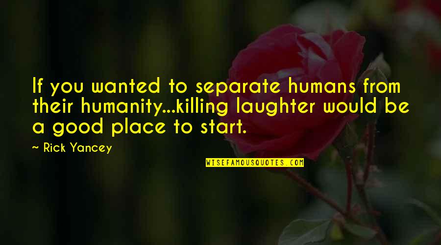 The Good In Humanity Quotes By Rick Yancey: If you wanted to separate humans from their