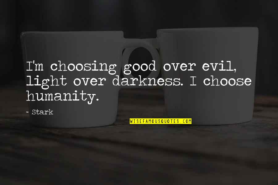 The Good In Humanity Quotes By Stark: I'm choosing good over evil, light over darkness.
