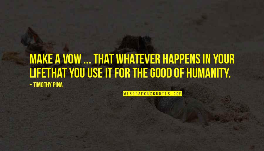 The Good In Humanity Quotes By Timothy Pina: Make a vow ... That whatever happens in