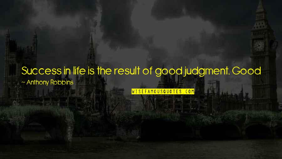 The Good In Life Quotes By Anthony Robbins: Success in life is the result of good The Good In Life Quotes By Anthony Robbins: Success in life is the result of good
