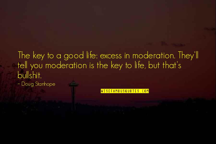 The Good In Life Quotes By Doug Stanhope: The key to a good life: excess in