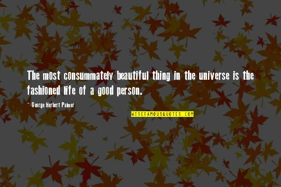 The Good In Life Quotes By George Herbert Palmer: The most consummately beautiful thing in the universe