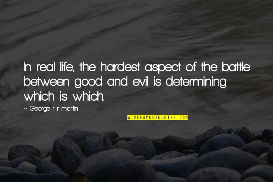 The Good In Life Quotes By George R R Martin: In real life, the hardest aspect of the