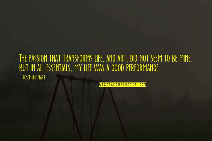 The Good In Life Quotes By Josephine Hart: The passion that transforms life, and art, did