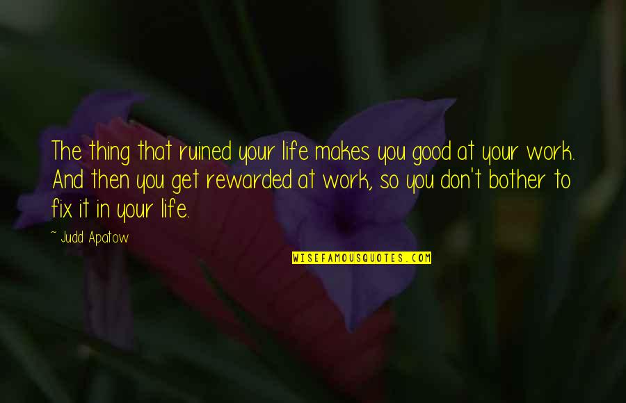 The Good In Life Quotes By Judd Apatow: The thing that ruined your life makes you The Good In Life Quotes By Judd Apatow: The thing that ruined your life makes you
