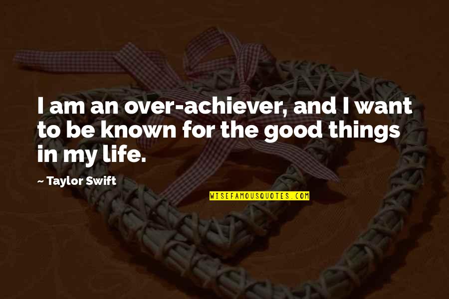 The Good In Life Quotes By Taylor Swift: I am an over-achiever, and I want to