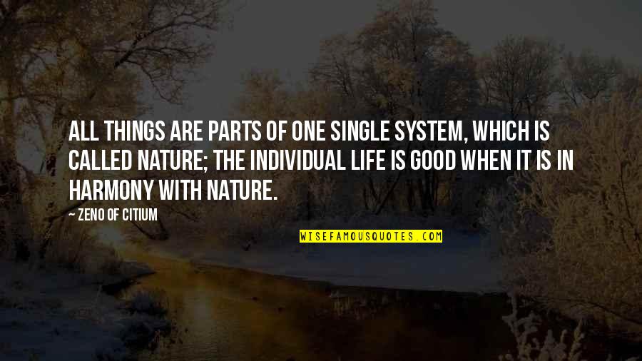 The Good In Life Quotes By Zeno Of Citium: All things are parts of one single system,