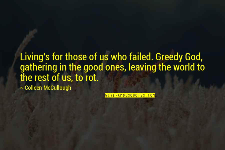 The Good In The World Quotes By Colleen McCullough: Living's for those of us who failed. Greedy