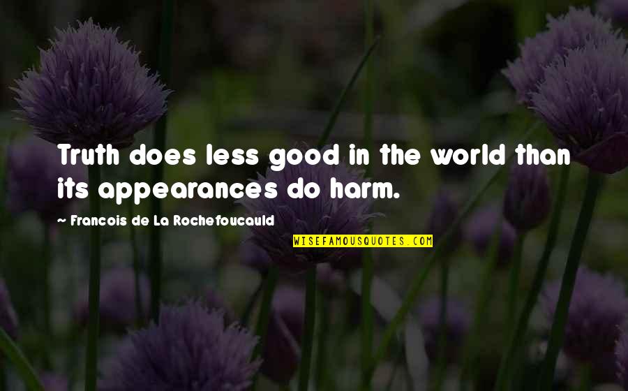 The Good In The World Quotes By Francois De La Rochefoucauld: Truth does less good in the world than