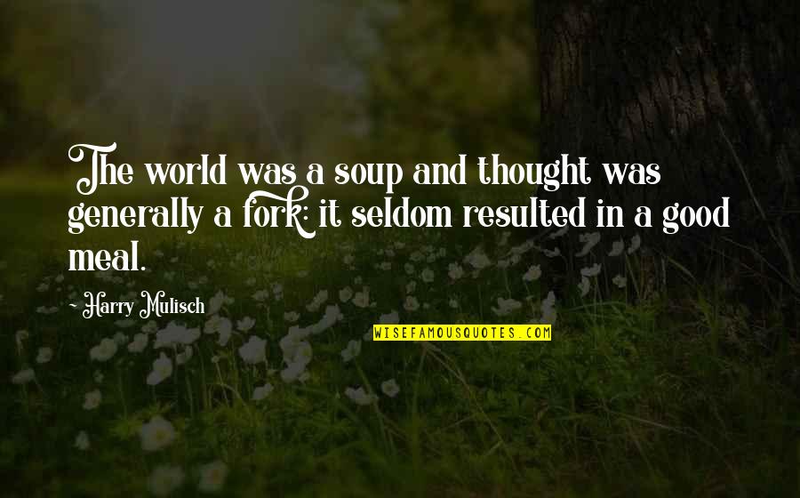 The Good In The World Quotes By Harry Mulisch: The world was a soup and thought was