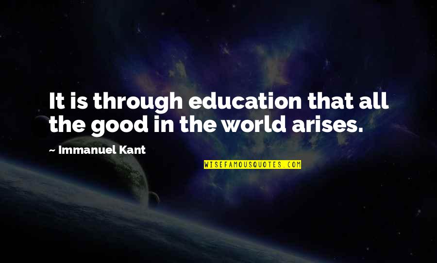 The Good In The World Quotes By Immanuel Kant: It is through education that all the good