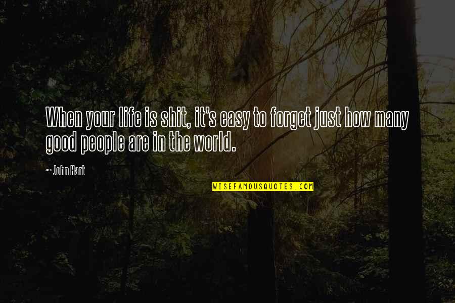 The Good In The World Quotes By John Hart: When your life is shit, it's easy to