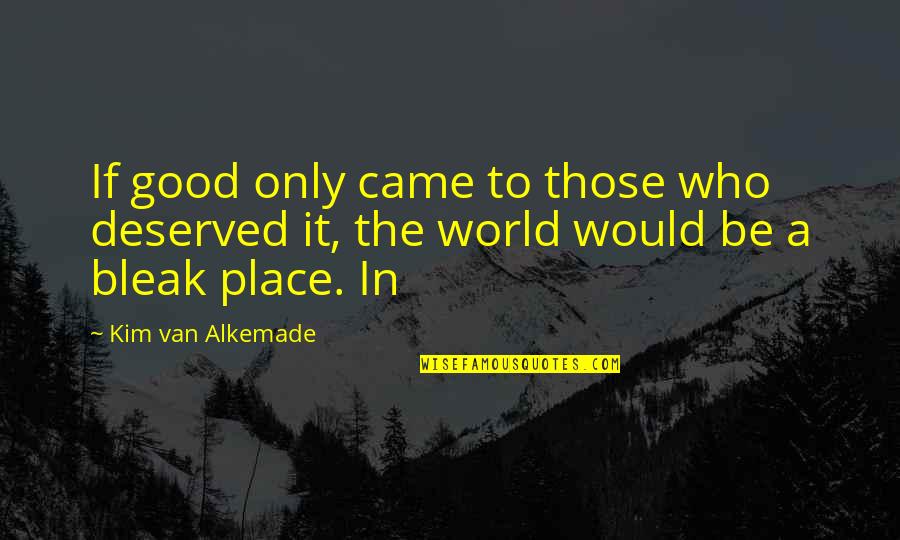 The Good In The World Quotes By Kim Van Alkemade: If good only came to those who deserved