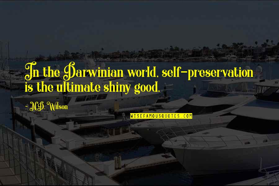 The Good In The World Quotes By N.D. Wilson: In the Darwinian world, self-preservation is the ultimate