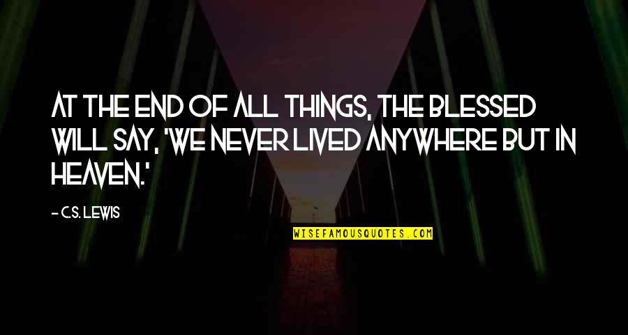The Good Liar Movie Quotes By C.S. Lewis: At the end of all things, the blessed