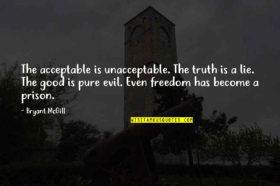 The Good Lie Quotes By Bryant McGill: The acceptable is unacceptable. The truth is a