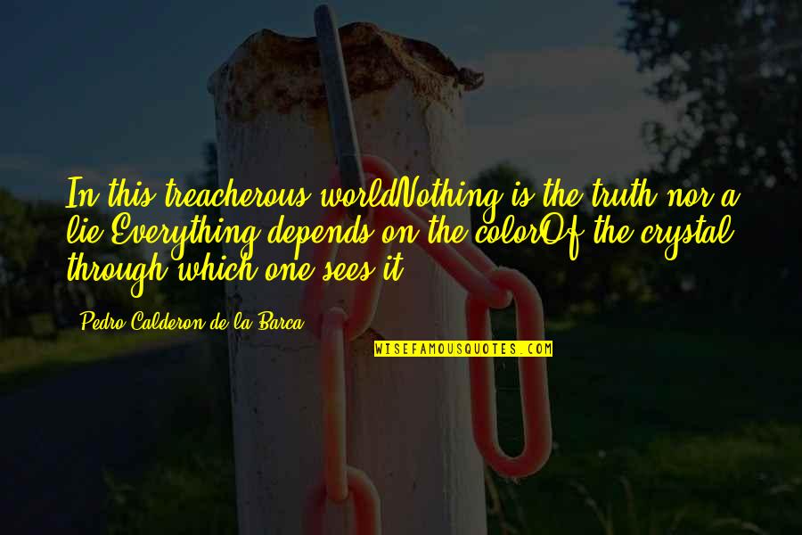 The Good Lie Quotes By Pedro Calderon De La Barca: In this treacherous worldNothing is the truth nor