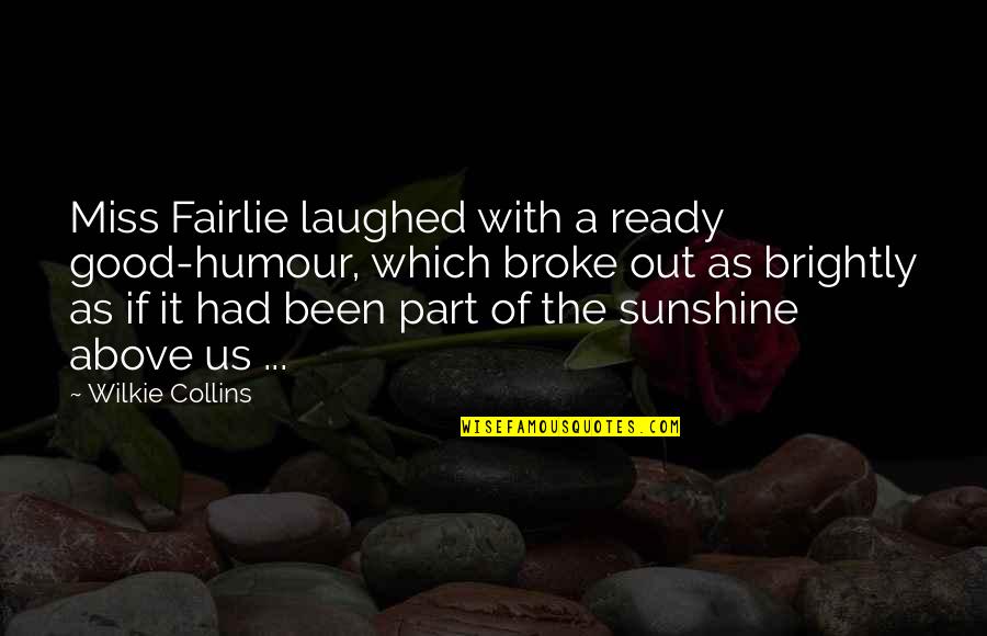 The Good Life And Happiness Quotes By Wilkie Collins: Miss Fairlie laughed with a ready good-humour, which