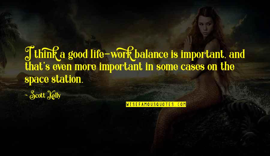 The Good Life Quotes By Scott Kelly: I think a good life-work balance is important,