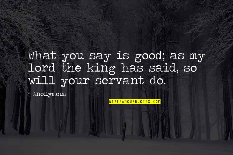 The Good Lord Quotes By Anonymous: What you say is good; as my lord
