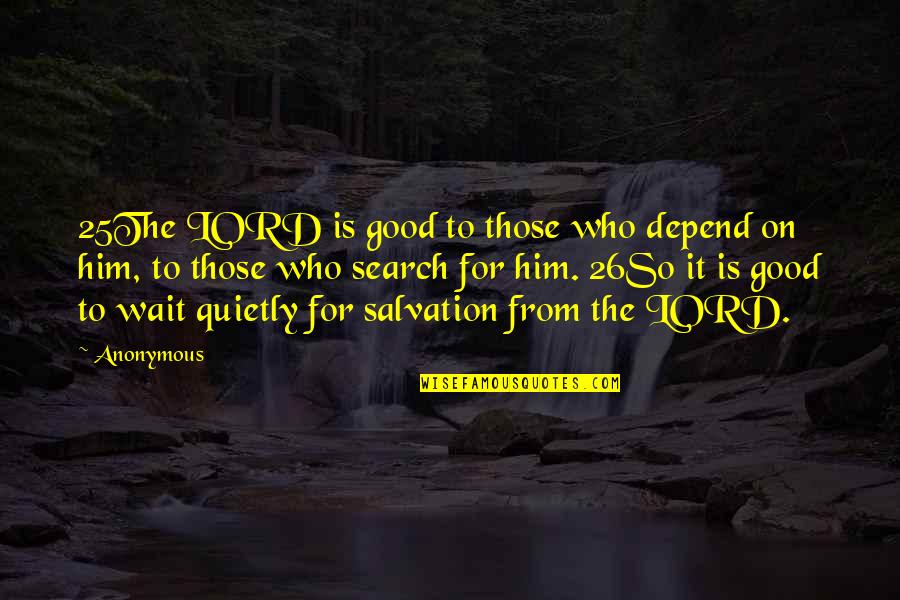The Good Lord Quotes By Anonymous: 25The LORD is good to those who depend