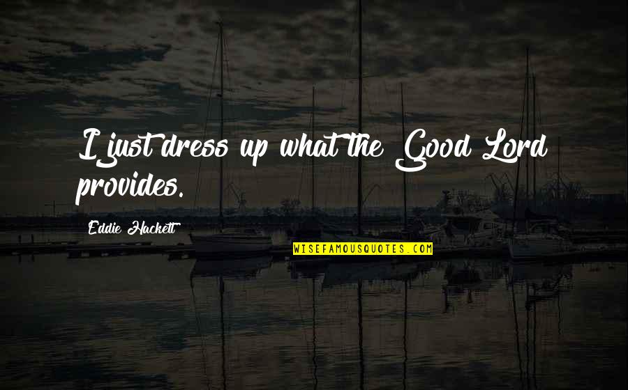 The Good Lord Quotes By Eddie Hackett: I just dress up what the Good Lord