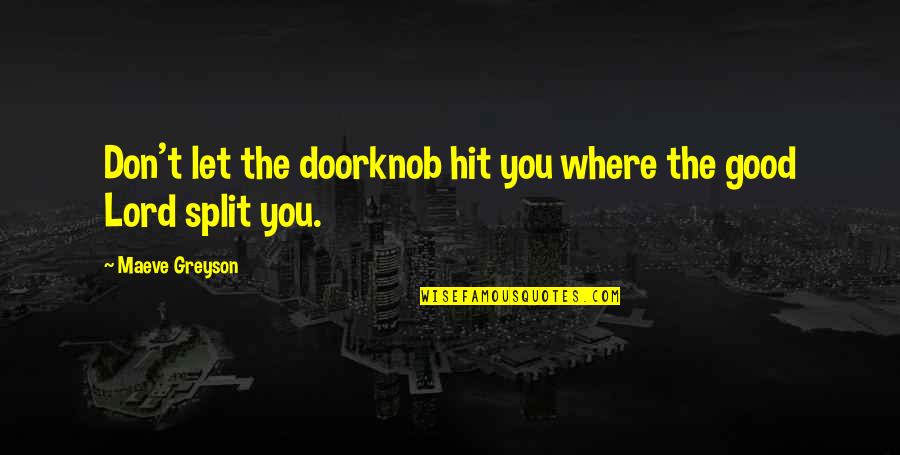 The Good Lord Quotes By Maeve Greyson: Don't let the doorknob hit you where the