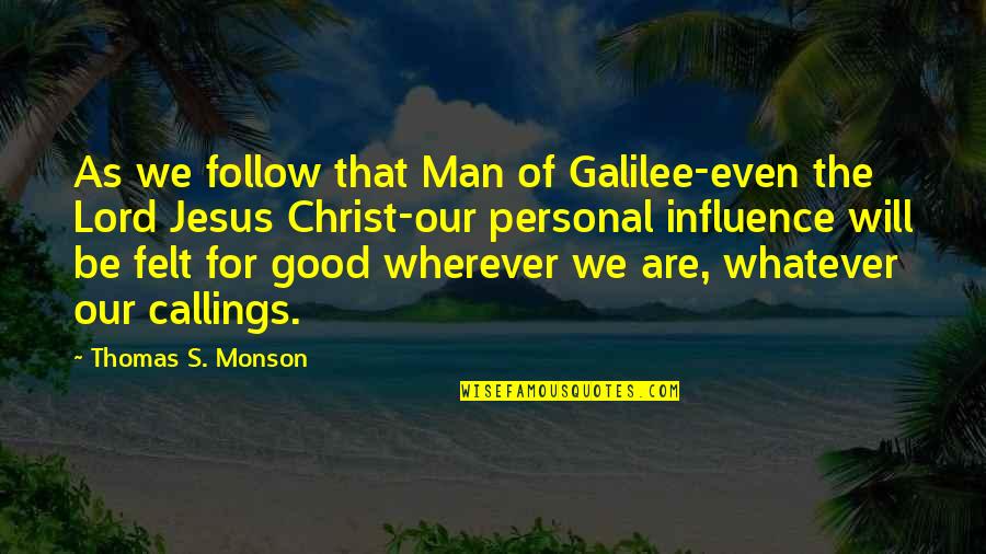 The Good Lord Quotes By Thomas S. Monson: As we follow that Man of Galilee-even the