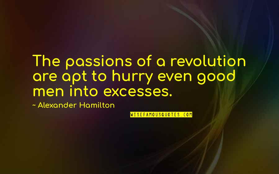The Good Man Quotes By Alexander Hamilton: The passions of a revolution are apt to The Good Man Quotes By Alexander Hamilton: The passions of a revolution are apt to