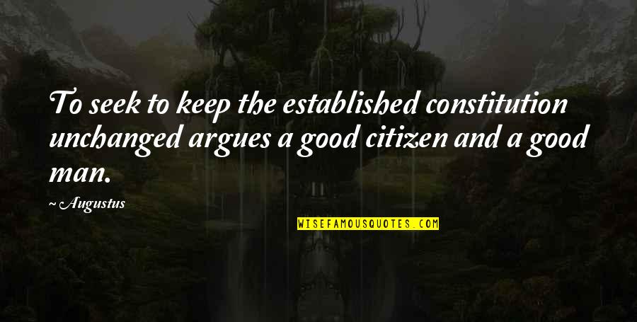 The Good Man Quotes By Augustus: To seek to keep the established constitution unchanged