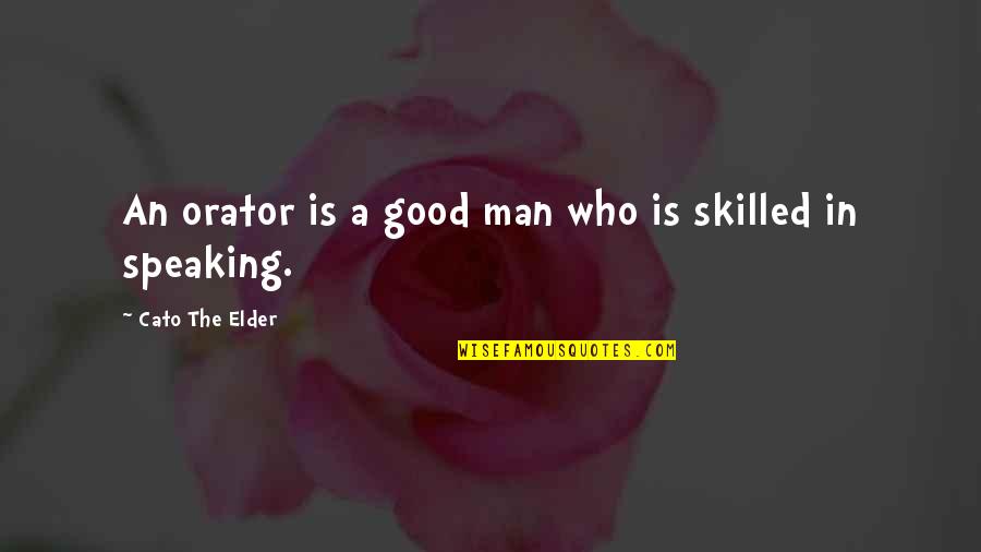 The Good Man Quotes By Cato The Elder: An orator is a good man who is The Good Man Quotes By Cato The Elder: An orator is a good man who is