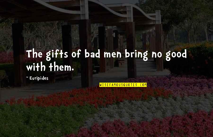 The Good Man Quotes By Euripides: The gifts of bad men bring no good
