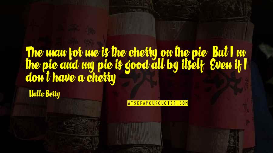 The Good Man Quotes By Halle Berry: The man for me is the cherry on The Good Man Quotes By Halle Berry: The man for me is the cherry on