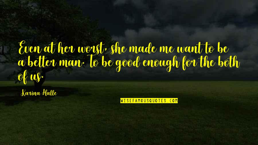 The Good Man Quotes By Karina Halle: Even at her worst, she made me want The Good Man Quotes By Karina Halle: Even at her worst, she made me want