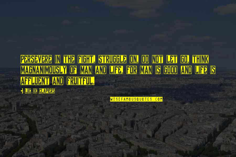The Good Man Quotes By Luc De Clapiers: Persevere in the fight, struggle on, do not The Good Man Quotes By Luc De Clapiers: Persevere in the fight, struggle on, do not