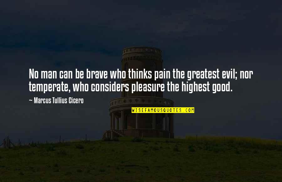 The Good Man Quotes By Marcus Tullius Cicero: No man can be brave who thinks pain