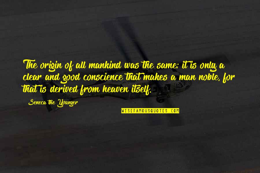 The Good Man Quotes By Seneca The Younger: The origin of all mankind was the same; The Good Man Quotes By Seneca The Younger: The origin of all mankind was the same;