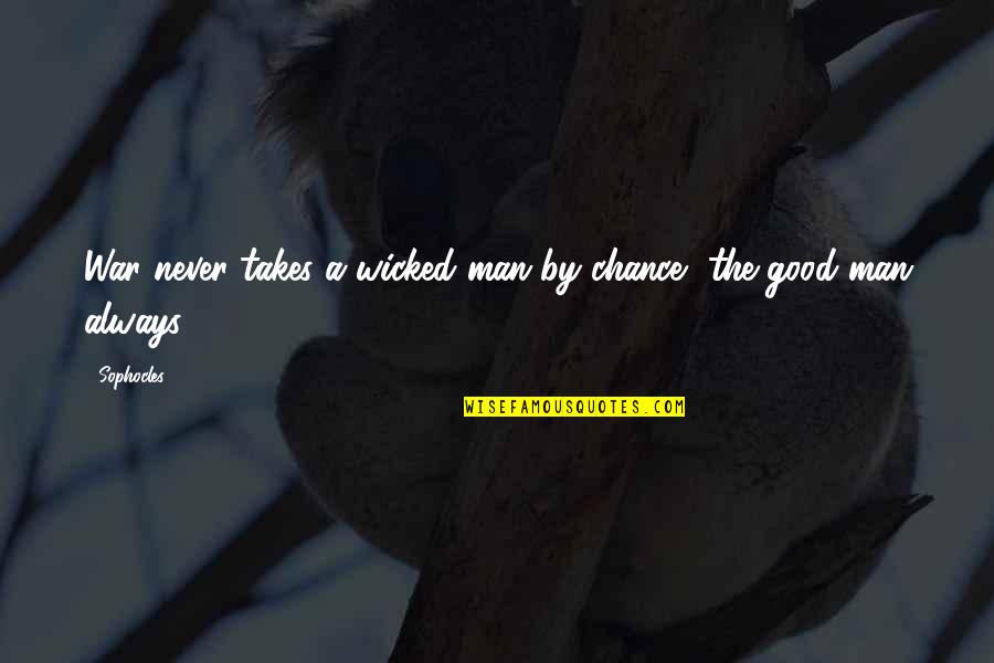 The Good Man Quotes By Sophocles: War never takes a wicked man by chance,
